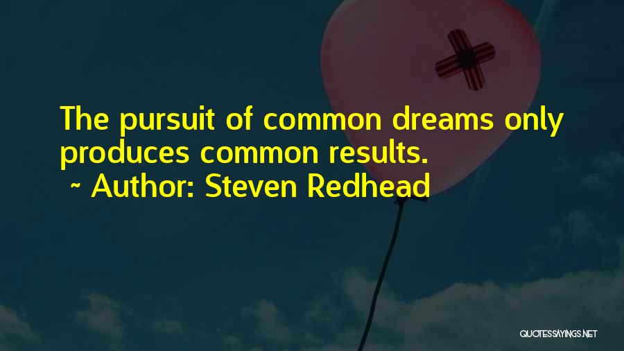 Steven Redhead Quotes: The Pursuit Of Common Dreams Only Produces Common Results.