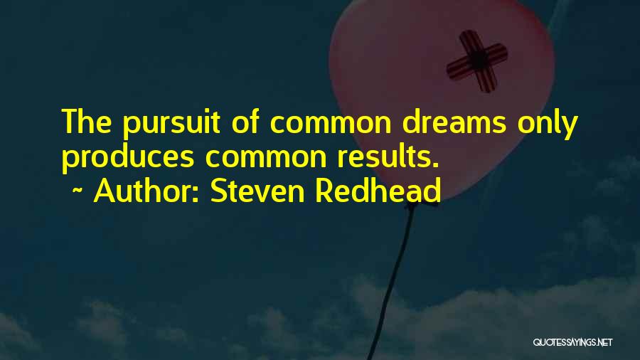 Steven Redhead Quotes: The Pursuit Of Common Dreams Only Produces Common Results.