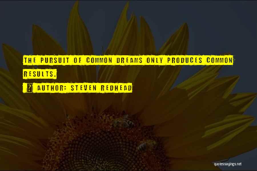 Steven Redhead Quotes: The Pursuit Of Common Dreams Only Produces Common Results.