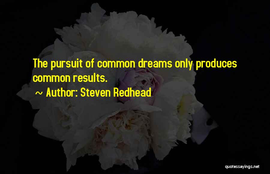 Steven Redhead Quotes: The Pursuit Of Common Dreams Only Produces Common Results.