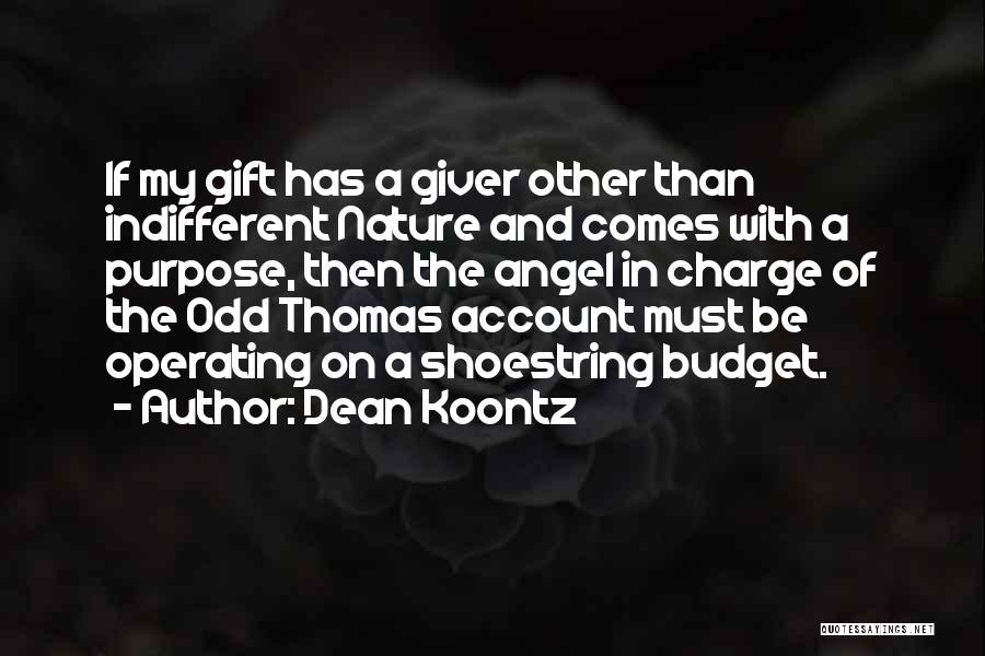 Dean Koontz Quotes: If My Gift Has A Giver Other Than Indifferent Nature And Comes With A Purpose, Then The Angel In Charge