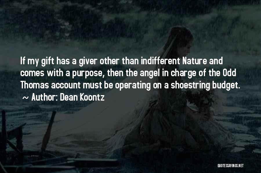 Dean Koontz Quotes: If My Gift Has A Giver Other Than Indifferent Nature And Comes With A Purpose, Then The Angel In Charge