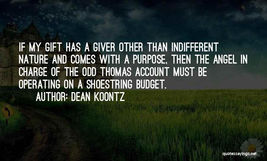 Dean Koontz Quotes: If My Gift Has A Giver Other Than Indifferent Nature And Comes With A Purpose, Then The Angel In Charge