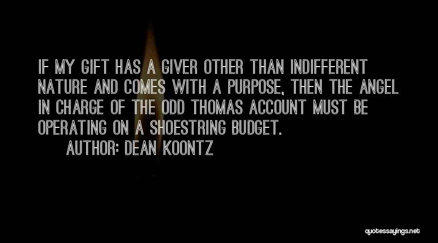 Dean Koontz Quotes: If My Gift Has A Giver Other Than Indifferent Nature And Comes With A Purpose, Then The Angel In Charge