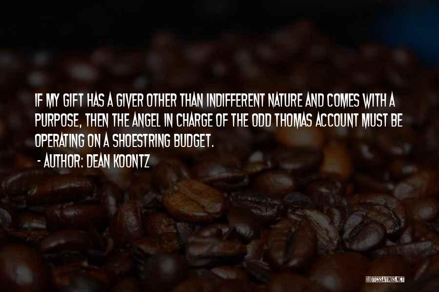 Dean Koontz Quotes: If My Gift Has A Giver Other Than Indifferent Nature And Comes With A Purpose, Then The Angel In Charge