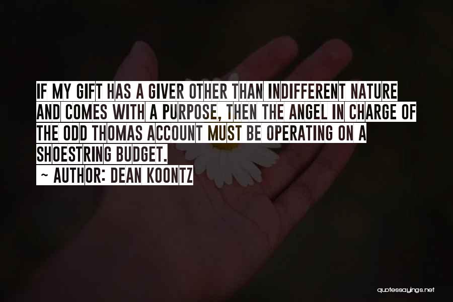 Dean Koontz Quotes: If My Gift Has A Giver Other Than Indifferent Nature And Comes With A Purpose, Then The Angel In Charge