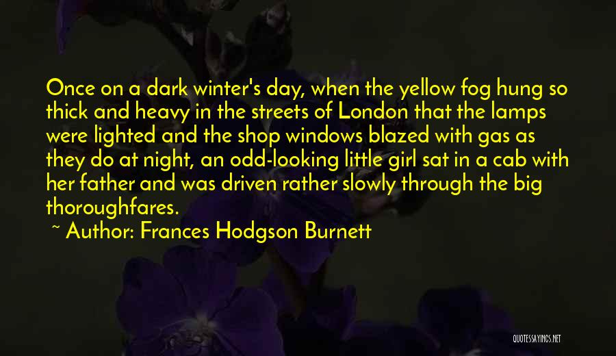 Frances Hodgson Burnett Quotes: Once On A Dark Winter's Day, When The Yellow Fog Hung So Thick And Heavy In The Streets Of London