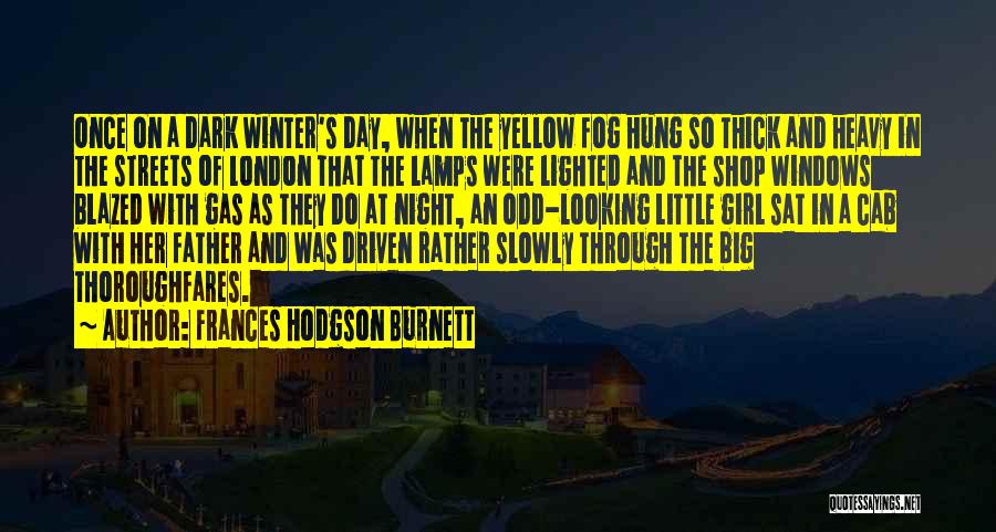 Frances Hodgson Burnett Quotes: Once On A Dark Winter's Day, When The Yellow Fog Hung So Thick And Heavy In The Streets Of London