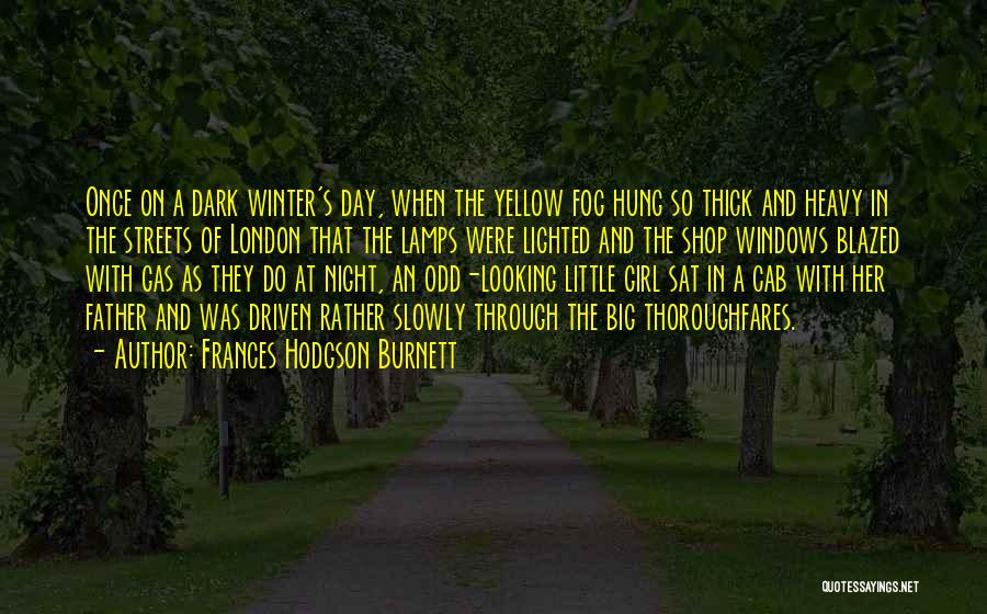 Frances Hodgson Burnett Quotes: Once On A Dark Winter's Day, When The Yellow Fog Hung So Thick And Heavy In The Streets Of London