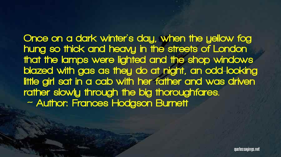 Frances Hodgson Burnett Quotes: Once On A Dark Winter's Day, When The Yellow Fog Hung So Thick And Heavy In The Streets Of London