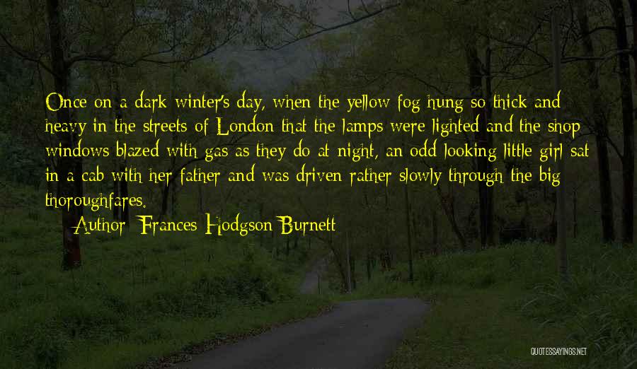 Frances Hodgson Burnett Quotes: Once On A Dark Winter's Day, When The Yellow Fog Hung So Thick And Heavy In The Streets Of London