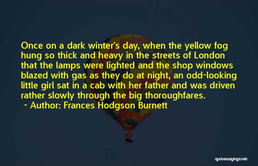 Frances Hodgson Burnett Quotes: Once On A Dark Winter's Day, When The Yellow Fog Hung So Thick And Heavy In The Streets Of London