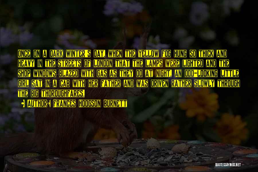 Frances Hodgson Burnett Quotes: Once On A Dark Winter's Day, When The Yellow Fog Hung So Thick And Heavy In The Streets Of London