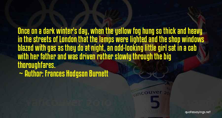 Frances Hodgson Burnett Quotes: Once On A Dark Winter's Day, When The Yellow Fog Hung So Thick And Heavy In The Streets Of London