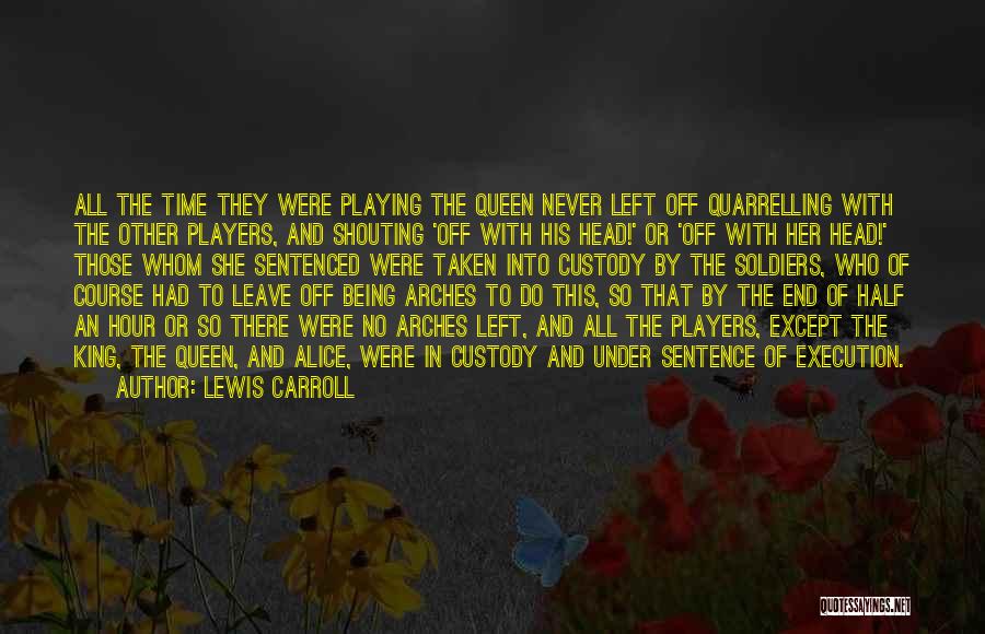 Lewis Carroll Quotes: All The Time They Were Playing The Queen Never Left Off Quarrelling With The Other Players, And Shouting 'off With
