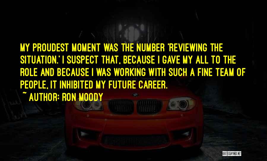 Ron Moody Quotes: My Proudest Moment Was The Number 'reviewing The Situation.' I Suspect That, Because I Gave My All To The Role