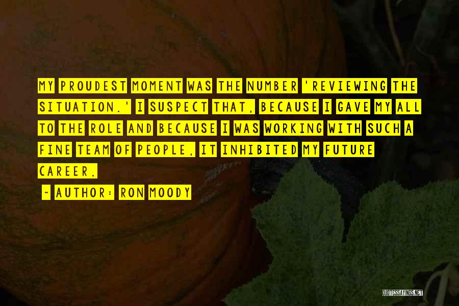Ron Moody Quotes: My Proudest Moment Was The Number 'reviewing The Situation.' I Suspect That, Because I Gave My All To The Role