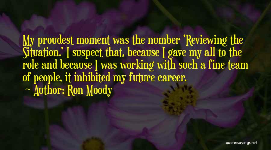 Ron Moody Quotes: My Proudest Moment Was The Number 'reviewing The Situation.' I Suspect That, Because I Gave My All To The Role