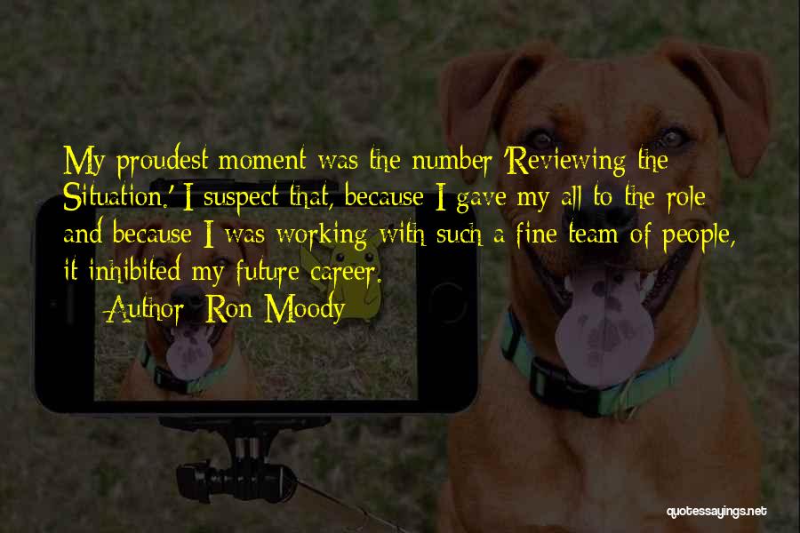 Ron Moody Quotes: My Proudest Moment Was The Number 'reviewing The Situation.' I Suspect That, Because I Gave My All To The Role