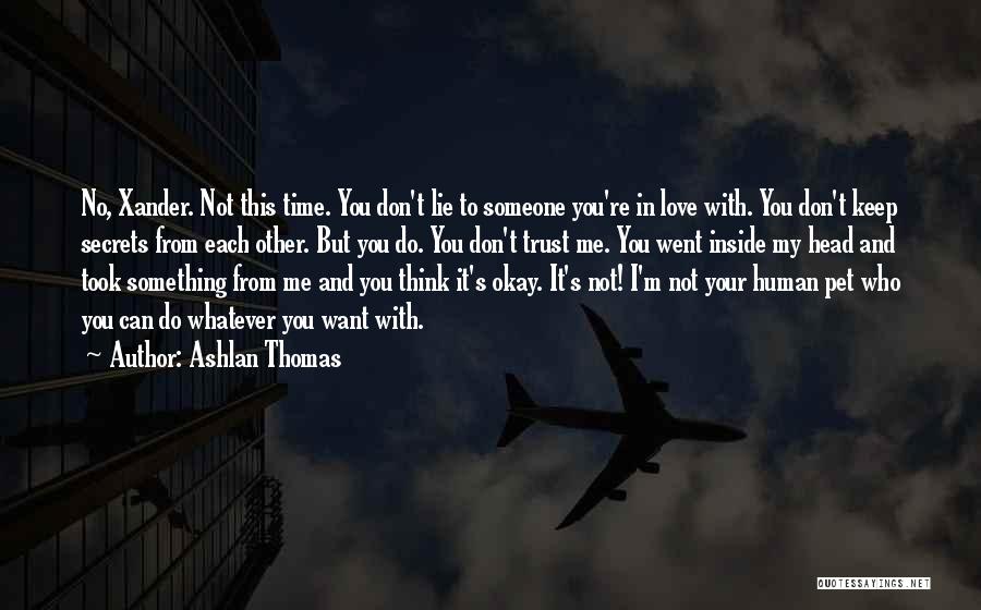 Ashlan Thomas Quotes: No, Xander. Not This Time. You Don't Lie To Someone You're In Love With. You Don't Keep Secrets From Each