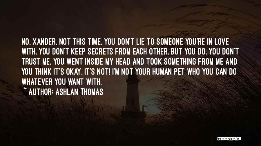 Ashlan Thomas Quotes: No, Xander. Not This Time. You Don't Lie To Someone You're In Love With. You Don't Keep Secrets From Each