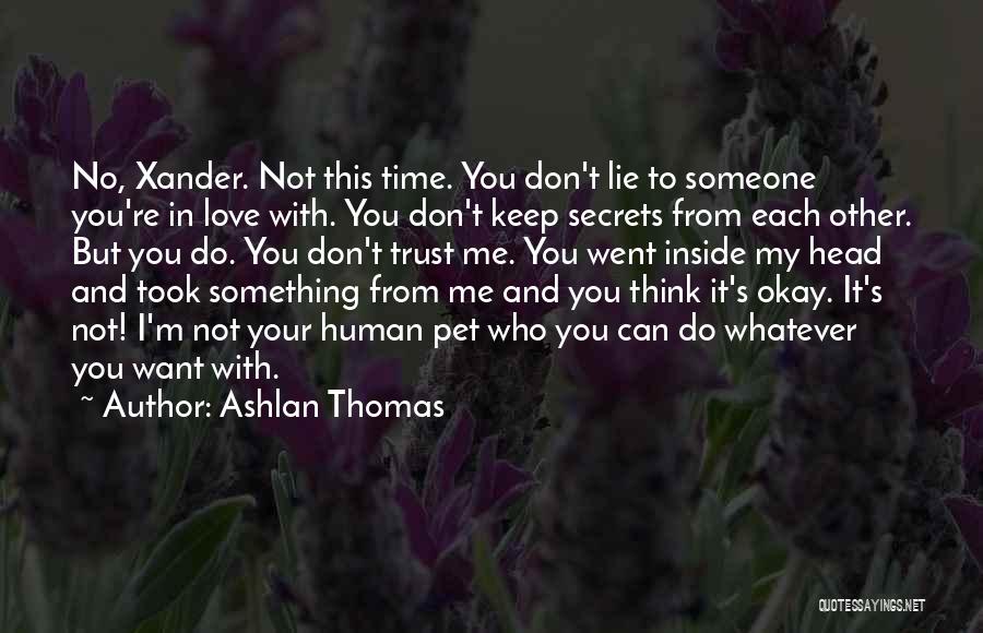 Ashlan Thomas Quotes: No, Xander. Not This Time. You Don't Lie To Someone You're In Love With. You Don't Keep Secrets From Each