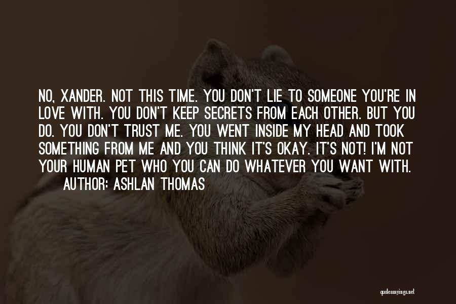 Ashlan Thomas Quotes: No, Xander. Not This Time. You Don't Lie To Someone You're In Love With. You Don't Keep Secrets From Each