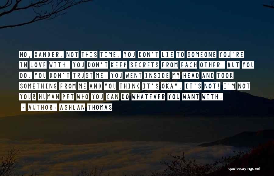 Ashlan Thomas Quotes: No, Xander. Not This Time. You Don't Lie To Someone You're In Love With. You Don't Keep Secrets From Each
