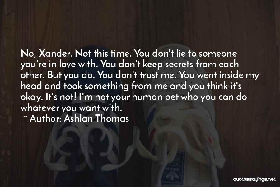 Ashlan Thomas Quotes: No, Xander. Not This Time. You Don't Lie To Someone You're In Love With. You Don't Keep Secrets From Each