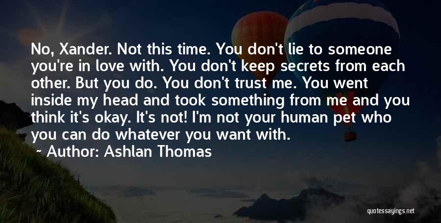 Ashlan Thomas Quotes: No, Xander. Not This Time. You Don't Lie To Someone You're In Love With. You Don't Keep Secrets From Each