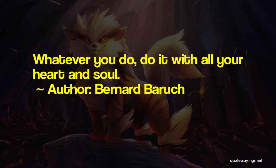 Bernard Baruch Quotes: Whatever You Do, Do It With All Your Heart And Soul.
