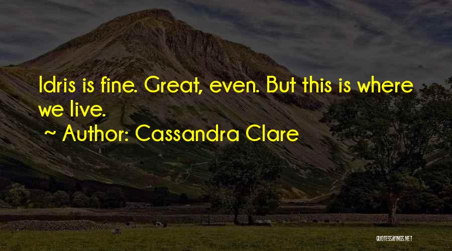 Cassandra Clare Quotes: Idris Is Fine. Great, Even. But This Is Where We Live.