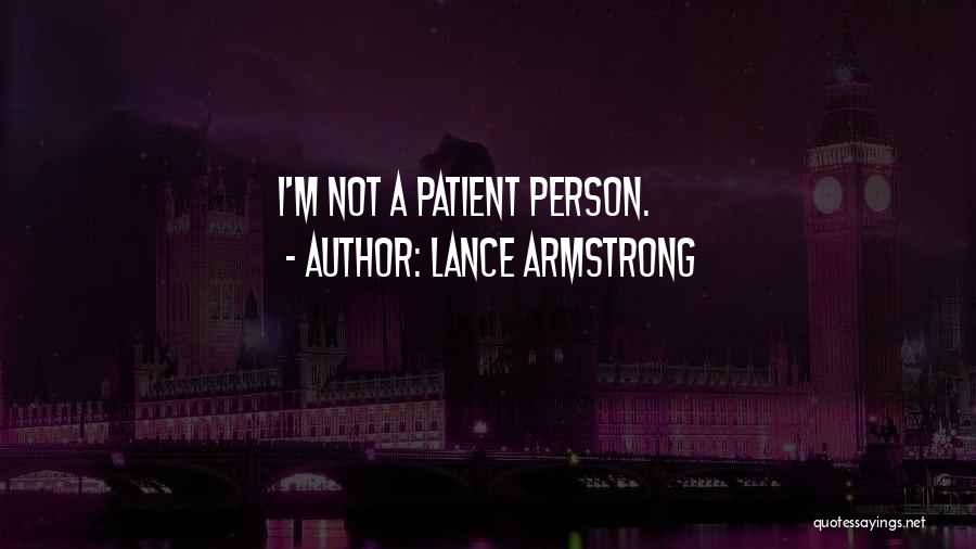 Lance Armstrong Quotes: I'm Not A Patient Person.