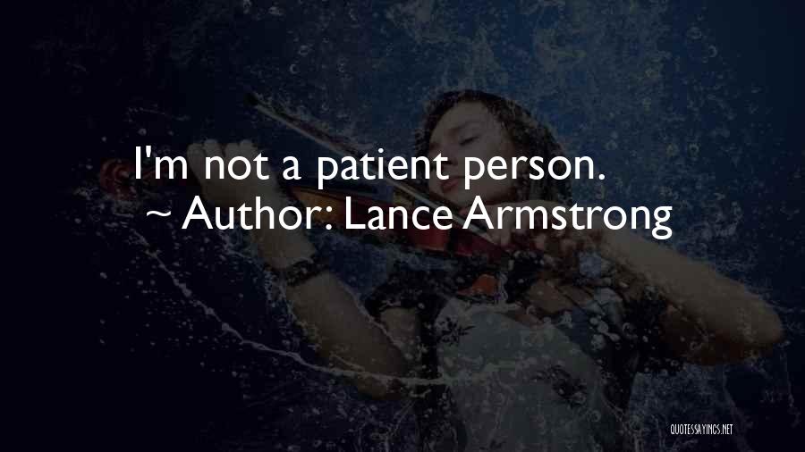 Lance Armstrong Quotes: I'm Not A Patient Person.