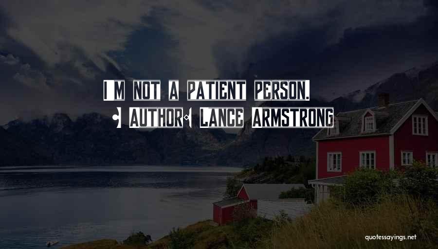 Lance Armstrong Quotes: I'm Not A Patient Person.