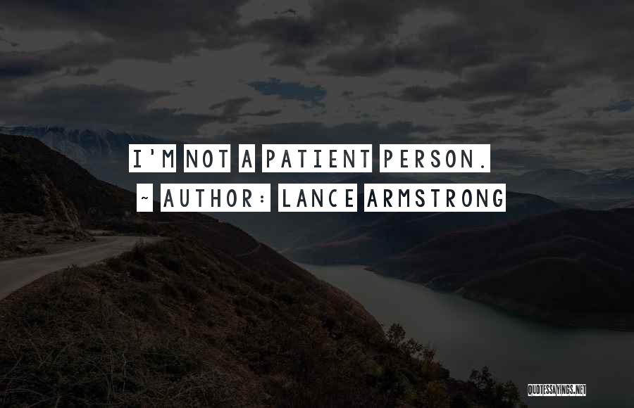 Lance Armstrong Quotes: I'm Not A Patient Person.