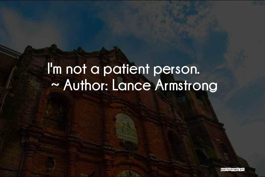 Lance Armstrong Quotes: I'm Not A Patient Person.