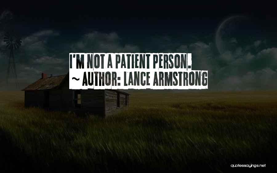 Lance Armstrong Quotes: I'm Not A Patient Person.