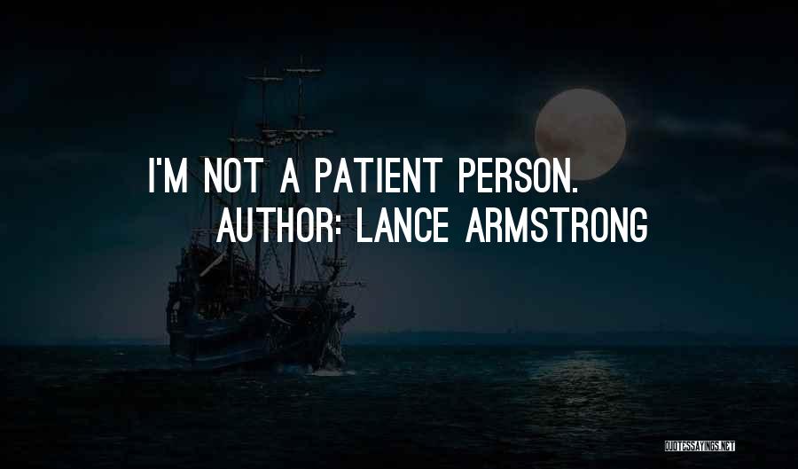 Lance Armstrong Quotes: I'm Not A Patient Person.