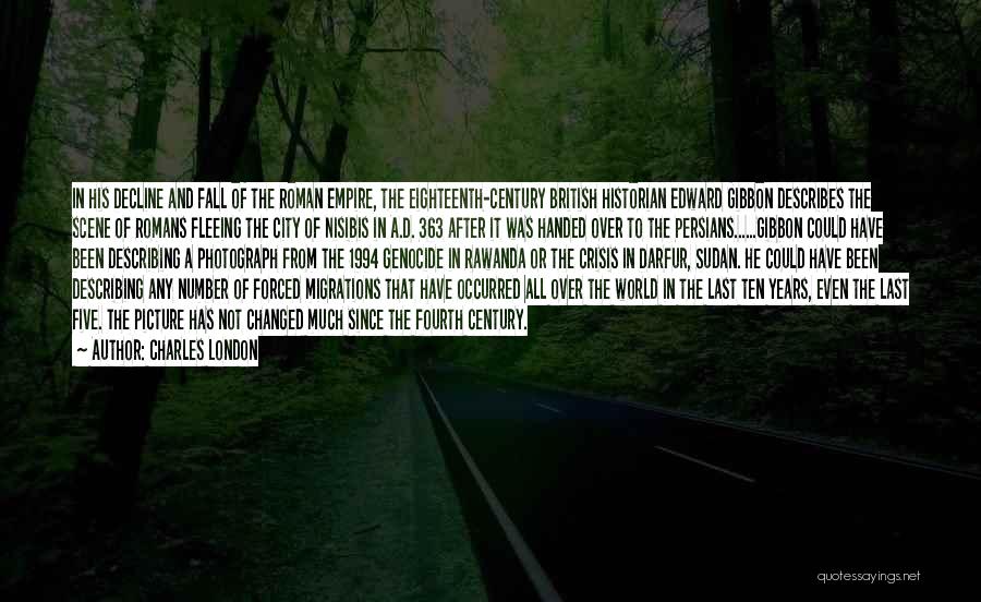 Charles London Quotes: In His Decline And Fall Of The Roman Empire, The Eighteenth-century British Historian Edward Gibbon Describes The Scene Of Romans