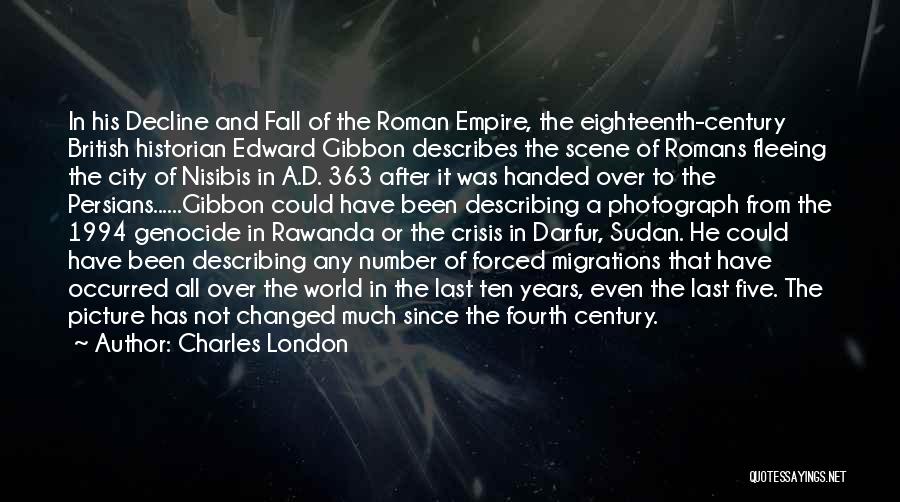 Charles London Quotes: In His Decline And Fall Of The Roman Empire, The Eighteenth-century British Historian Edward Gibbon Describes The Scene Of Romans
