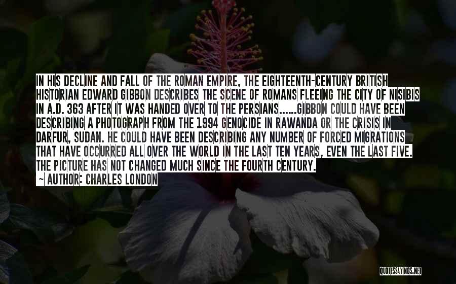 Charles London Quotes: In His Decline And Fall Of The Roman Empire, The Eighteenth-century British Historian Edward Gibbon Describes The Scene Of Romans