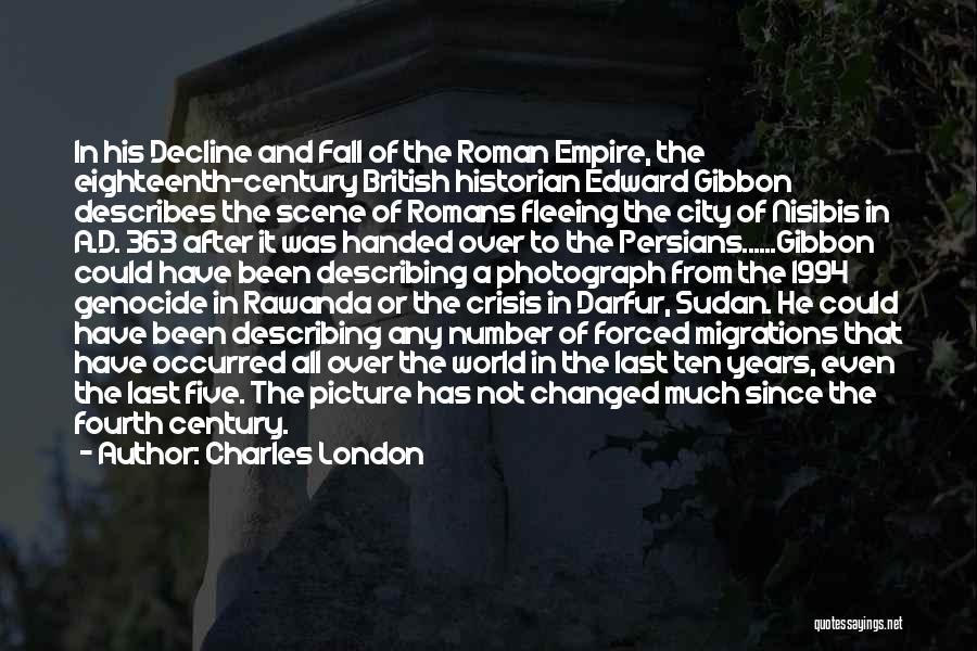 Charles London Quotes: In His Decline And Fall Of The Roman Empire, The Eighteenth-century British Historian Edward Gibbon Describes The Scene Of Romans