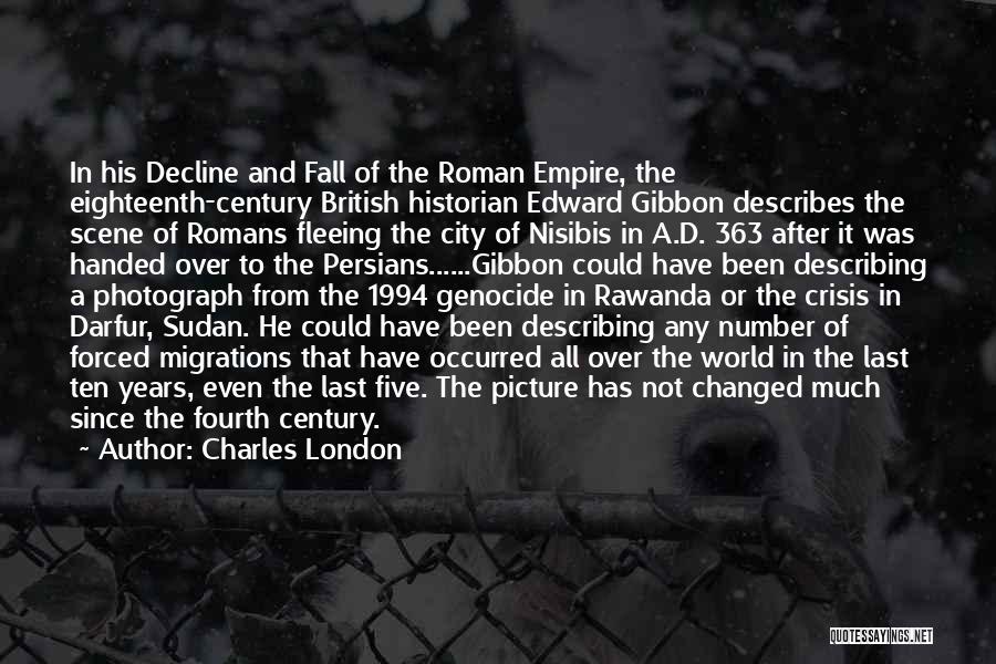 Charles London Quotes: In His Decline And Fall Of The Roman Empire, The Eighteenth-century British Historian Edward Gibbon Describes The Scene Of Romans