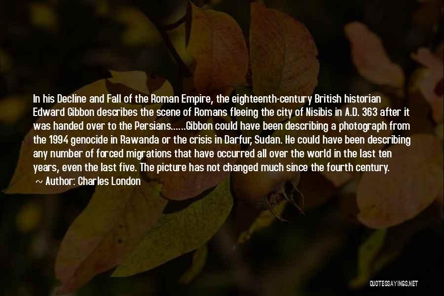 Charles London Quotes: In His Decline And Fall Of The Roman Empire, The Eighteenth-century British Historian Edward Gibbon Describes The Scene Of Romans