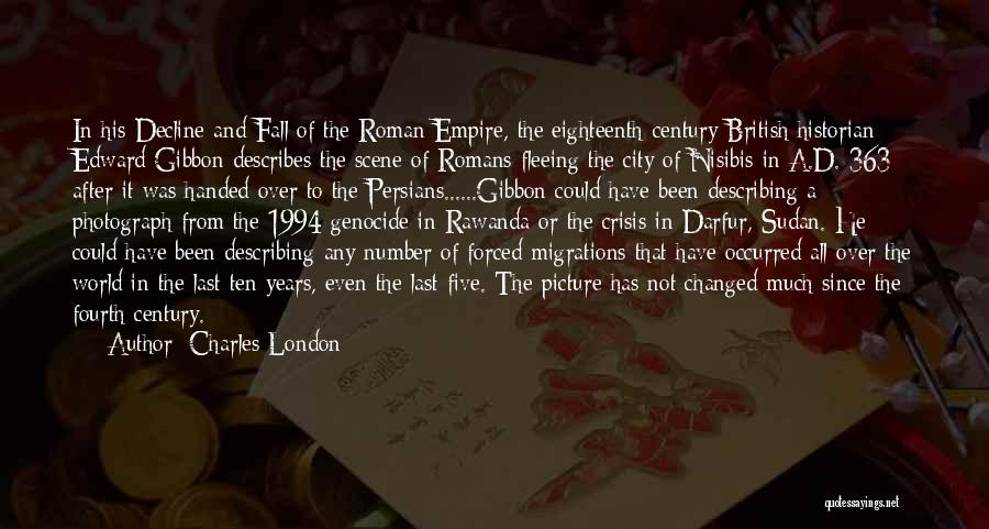 Charles London Quotes: In His Decline And Fall Of The Roman Empire, The Eighteenth-century British Historian Edward Gibbon Describes The Scene Of Romans