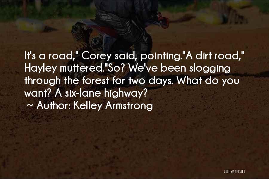 Kelley Armstrong Quotes: It's A Road, Corey Said, Pointing.a Dirt Road, Hayley Muttered.so? We've Been Slogging Through The Forest For Two Days. What