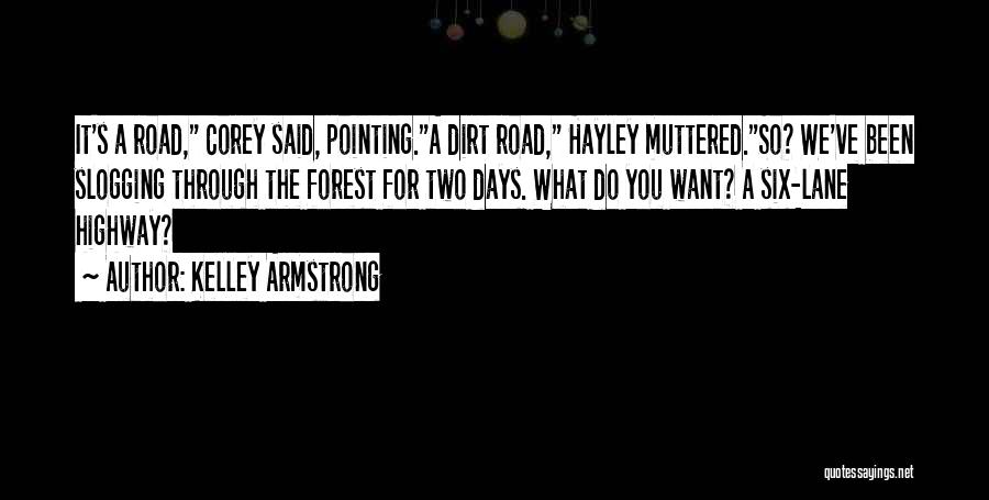 Kelley Armstrong Quotes: It's A Road, Corey Said, Pointing.a Dirt Road, Hayley Muttered.so? We've Been Slogging Through The Forest For Two Days. What