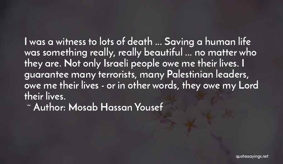 Mosab Hassan Yousef Quotes: I Was A Witness To Lots Of Death ... Saving A Human Life Was Something Really, Really Beautiful ... No