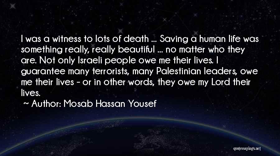 Mosab Hassan Yousef Quotes: I Was A Witness To Lots Of Death ... Saving A Human Life Was Something Really, Really Beautiful ... No